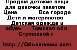 Продам детские вещи для девочки пакетом › Цена ­ 1 000 - Все города Дети и материнство » Детская одежда и обувь   . Томская обл.,Стрежевой г.